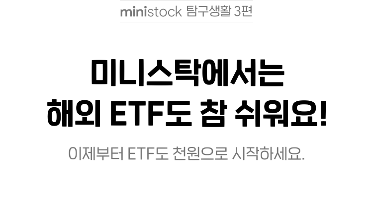 ministock 탐구생활 3편 미니스탁에서는 해외 ETF도 참 쉬워요! 이제부터 ETF도 천원으로 시작하세요.